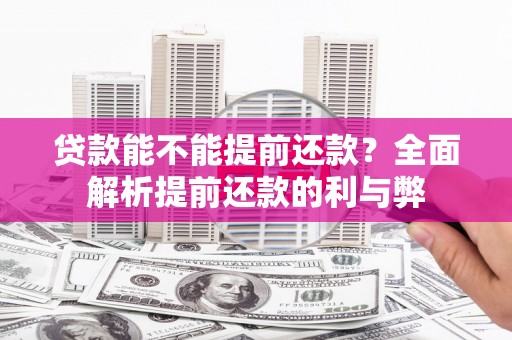 新界贷款能不能提前还款？全面解析提前还款的利与弊