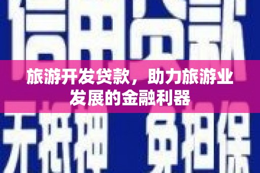 江宁旅游开发贷款，助力旅游业发展的金融利器