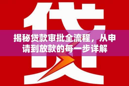 红安揭秘贷款审批全流程，从申请到放款的每一步详解