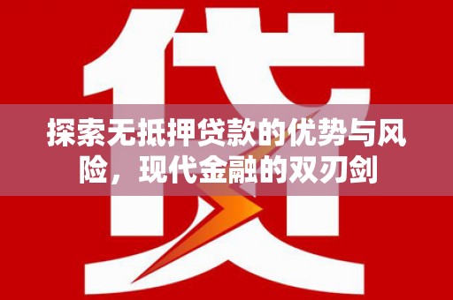 海东探索无抵押贷款的优势与风险，现代金融的双刃剑