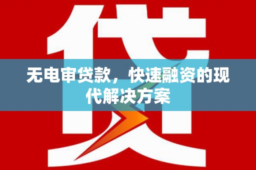 尉犁无电审贷款，快速融资的现代解决方案