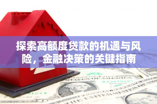 项城探索高额度贷款的机遇与风险，金融决策的关键指南