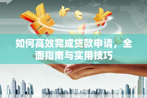 武汉如何高效完成贷款申请，全面指南与实用技巧
