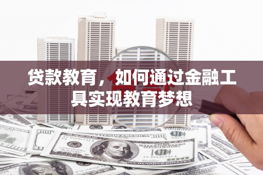 岳麓贷款教育，如何通过金融工具实现教育梦想