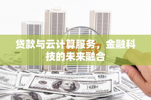 南涧贷款与云计算服务，金融科技的未来融合
