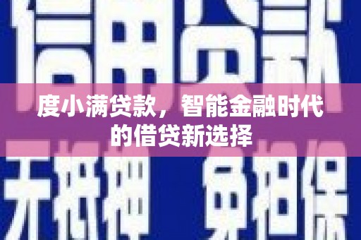 雁江度小满贷款，智能金融时代的借贷新选择