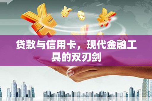 新华贷款与信用卡，现代金融工具的双刃剑