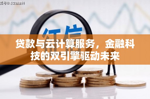 山西贷款与云计算服务，金融科技的双引擎驱动未来