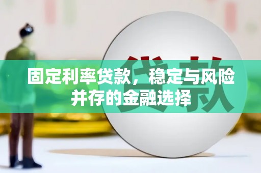 鼓山固定利率贷款，稳定与风险并存的金融选择