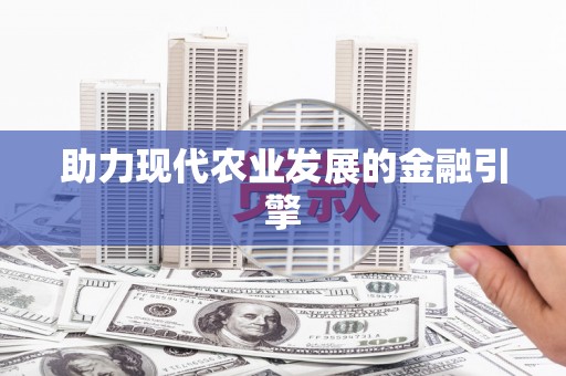 修水助力现代农业发展的金融引擎