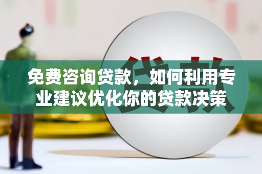临夏免费咨询贷款，如何利用专业建议优化你的贷款决策