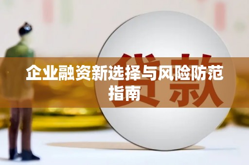 唐县企业融资新选择与风险防范指南