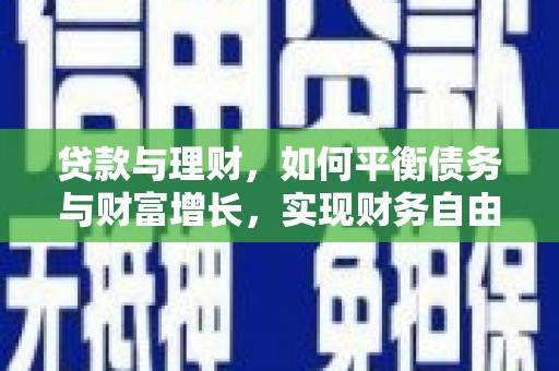 上饶贷款与理财，如何平衡债务与财富增长，实现财务自由
